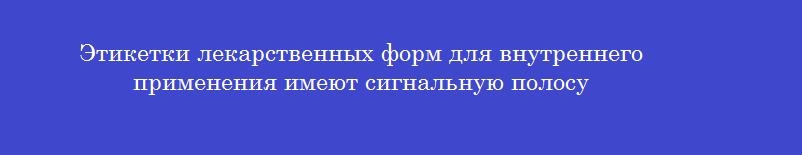 Этикетки лекарственных форм для внутреннего применения имеют сигнальную полосу