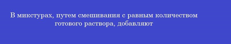 В микстурах, путем смешивания с равным количеством готового раствора, добавляют