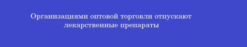 Организациями оптовой торговли отпускают лекарственные препараты