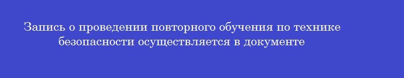Запись о проведении повторного обучения по технике безопасности осуществляется в документе