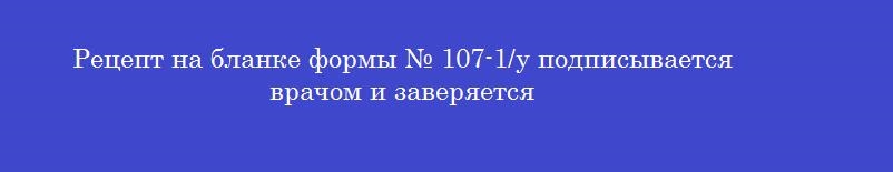 Рецепт на бланке формы № 107-1/у подписывается врачом и заверяется