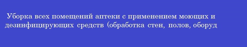 Уборка всех помещений аптеки с применением моющих и дезинфицирующих средств (обработка стен, полов, оборудования, инвентаря, светильников) проводится не реже одного раза в