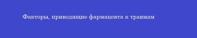 Факторы, приводящие фармацевта к травмам
