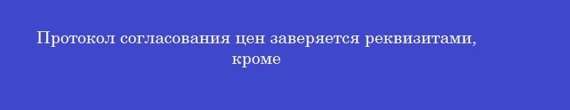 Протокол согласования цен заверяется реквизитами, кроме