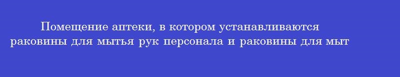 Помещение аптеки, в котором устанавливаются раковины для мытья рук персонала и раковины для мытья посуды