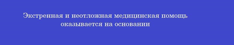 Экстренная и неотложная медицинская помощь оказывается на основании