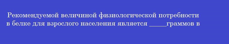 Рекомендуемой величиной физиологической потребности в белке для взрослого населения является _____граммов в сутки