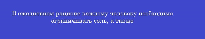 В ежедневном рационе каждому человеку необходимо ограничивать соль, а также