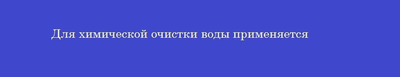 Для химической очистки воды применяется