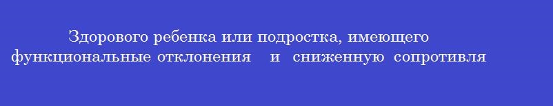 Здорового ребенка или подростка, имеющего функциональные отклонения   и  сниженную  сопротивляемость, по методике комплексной оценки следует  отнести к группе здоровья