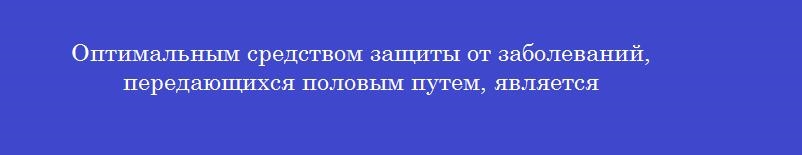 Оптимальным средством защиты от заболеваний, передающихся половым путем, является