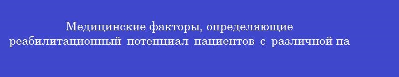 Медицинские факторы, определяющие реабилитационный потенциал пациентов с различной патологией