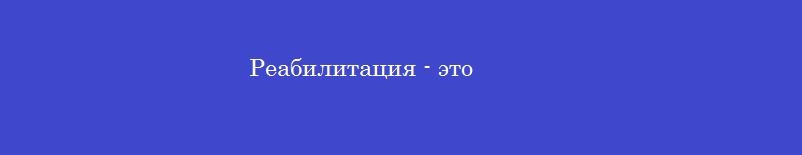 Реабилитация - это
