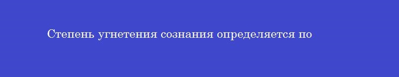 Степень угнетения сознания определяется по