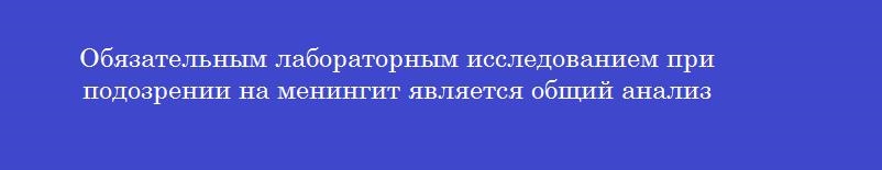 Обязательным лабораторным исследованием при подозрении на менингит является общий анализ