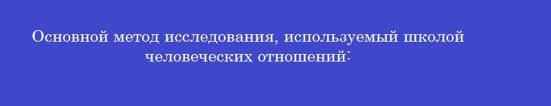 Основной метод исследования, используемый школой человеческих отношений: