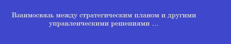 Взаимосвязь между стратегическим планом и другими управленческими решениями …