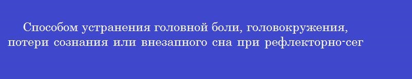 Способом устранения головной боли, головокружения, потери сознания или внезапного сна при рефлекторно-сегментарном массаже области затылка и шейных сегментов является массаж