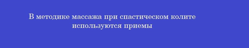 В методике массажа при спастическом колите используются приемы