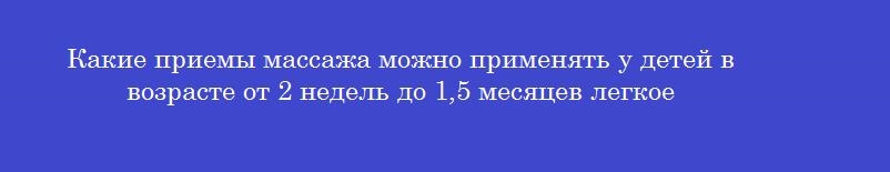 Какие приемы массажа можно применять у детей в возрасте от 2 недель до 1,5 месяцев легкое