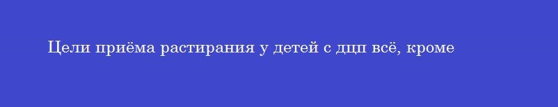 Цели приёма растирания у детей с дцп всё, кроме
