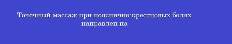 Точечный массаж при пояснично-крестцовых болях направлен на
