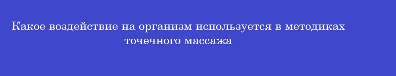Какое воздействие на организм используется в методиках точечного массажа