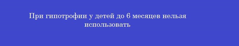 При гипотрофии у детей до 6 месяцев нельзя использовать