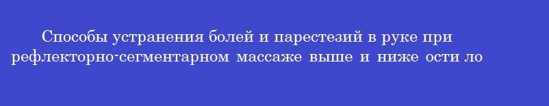 Способы устранения болей и парестезий в руке при рефлекторно-сегментарном массаже выше и ниже ости лопатки и по заднему краю дельтовидной мышцы - массаж