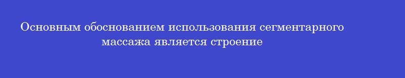 Основным обоснованием использования сегментарного массажа является строение