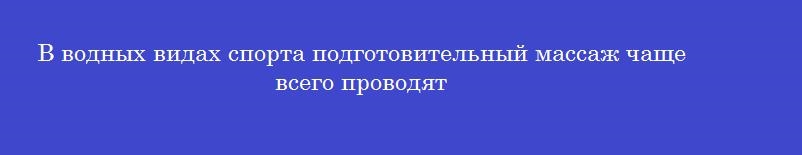 В водных видах спорта подготовительный массаж чаще всего проводят