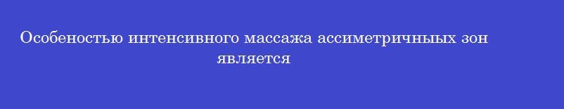 Особеностью интенсивного массажа ассиметричныых зон является