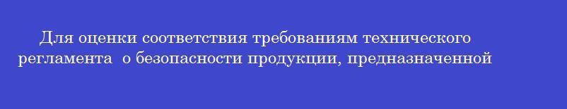 Для оценки соответствия требованиям технического регламента  о безопасности продукции, предназначенной для детей и подростков  отбирают образцы