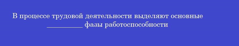 В процессе трудовой деятельности выделяют основные __________ фазы работоспособности