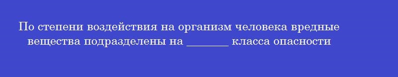 По степени воздействия на организм человека вредные вещества подразделены на _______ класса опасности