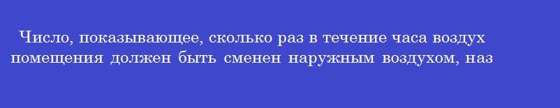 Число, показывающее, сколько раз в течение часа воздух помещения должен быть сменен наружным воздухом, называется