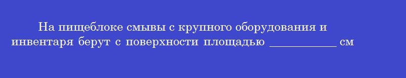 На пищеблоке смывы с крупного оборудования и инвентаря берут с поверхности площадью ___________ см<sup>2</sup>