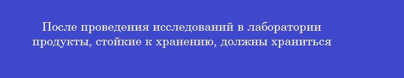 После проведения исследований в лаборатории продукты, стойкие к хранению, должны храниться