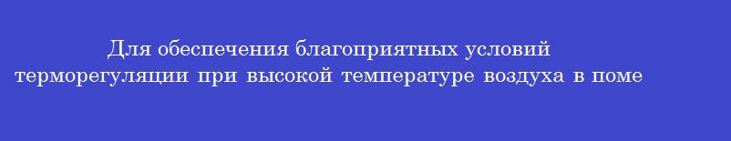 Для обеспечения благоприятных условий терморегуляции при высокой температуре воздуха в помещении необходимо создать
